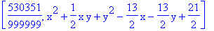 [530351/999999, x^2+1/2*x*y+y^2-13/2*x-13/2*y+21/2]